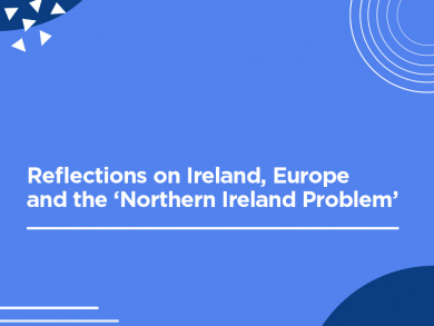 Reflections on Ireland, Europe  and the ‘Northern Ireland Problem’